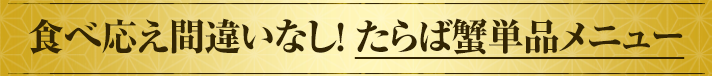 食べ応え間違いなし！タラバガニ単品メニュー