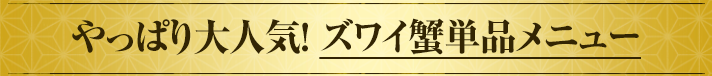 やっぱり大人気！ズワイガニ単品メニュー